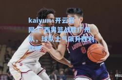 kaiyun·开云官网:广西男篮战胜广州队，球队士气飙升胜利欢呼