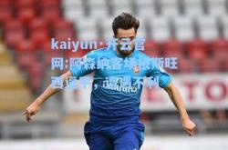 kaiyun·开云官网:阿森纳客场被斯旺西逼平，遭遇不利