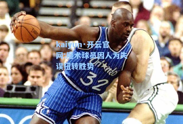 魔术球员因人为失误扭转胜势